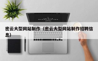 漳浦密云大型网站制作（密云大型网站制作招聘信息）